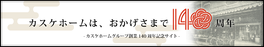 カスケホームは、おかげさまで140周年