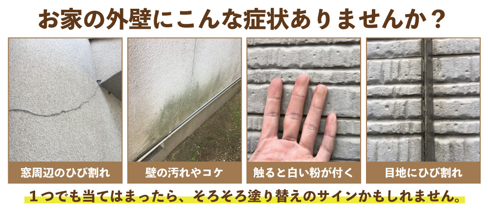 お家の外壁にこんな症状ありませんか？ ・窓周辺のひび割れ ・壁の汚れやコケ ・触ると白い粉がつく（チョーキング現象） ・目地にひび割れ